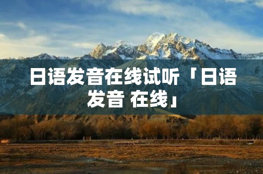 日语发音在线试听「日语发音 在线」 日语发音在线试听「日语发音 在线」