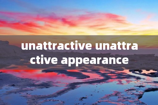 unattractive unattractive appearance