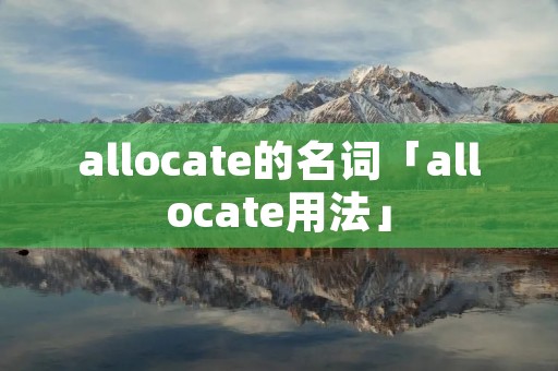 allocate的名词「allocate用法」