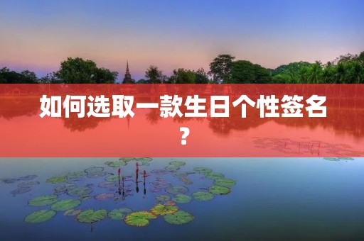 如何选取一款生日个性签名?