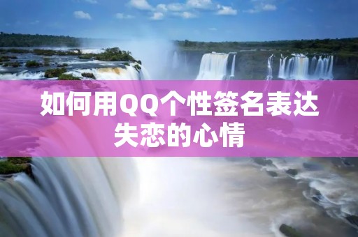 如何用QQ个性签名表达失恋的心情