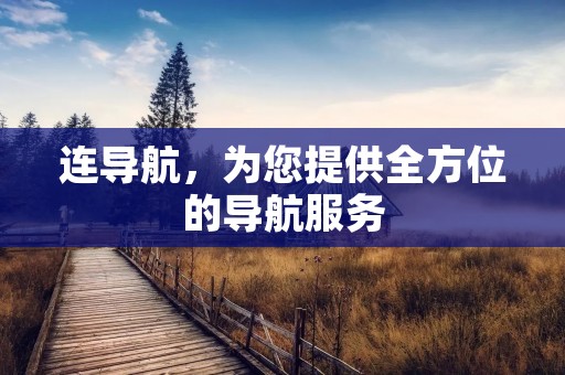 连导航,为您提供全方位的导航服务 连导航,为您提供全方位的导航服务