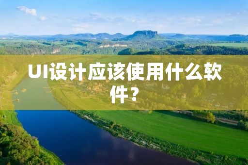 UI设计应该使用什么软件？