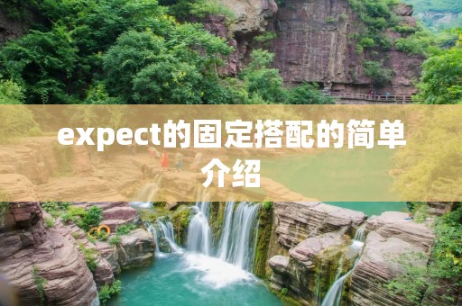 expect的固定搭配的简单介绍 expect的固定搭配的简单介绍