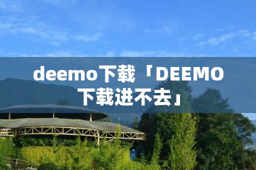 deemo下载「DEEMO下载进不去」