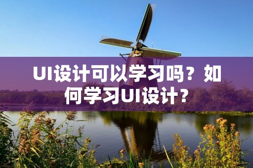 UI设计可以学习吗？如何学习UI设计？