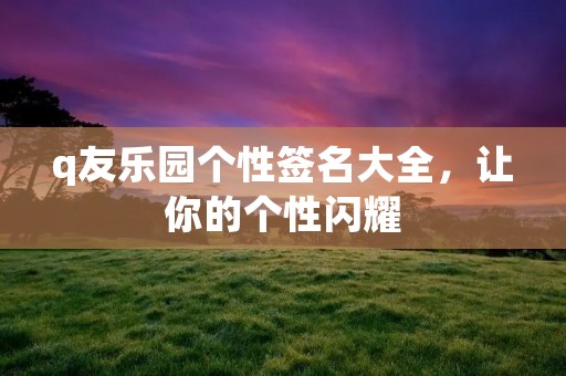q友乐园个性签名大全,让你的个性闪耀