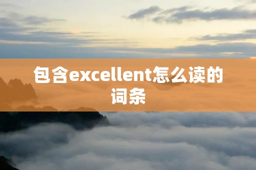 包含excellent怎么读的词条 包含excellent怎么读的词条