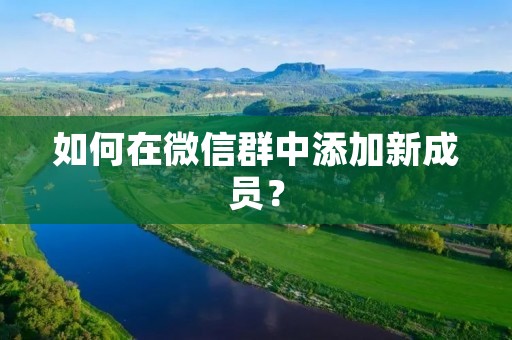 如何在微信群中添加新成员？