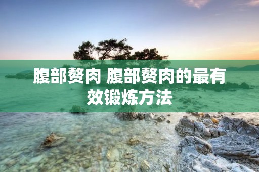 腹部赘肉 腹部赘肉的最有效锻炼方法