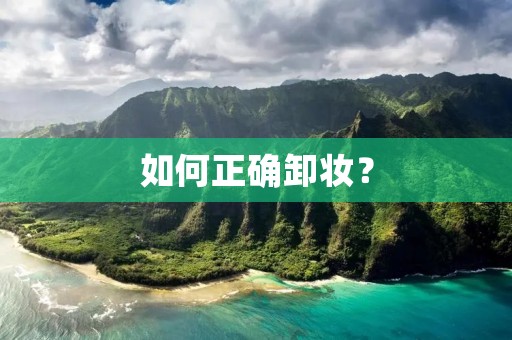如何正确卸妆? 如何正确卸妆?