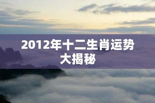 2012年十二生肖运势大揭秘