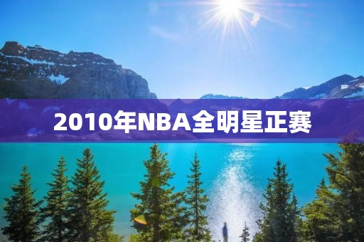 2010年NBA全明星正赛：科比带领西部全明星队击败东部全明星队