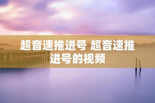 超音速推进号 超音速推进号的视频 超音速推进号 超音速推进号的视频