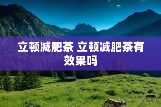 立顿减肥茶 立顿减肥茶有效果吗 立顿减肥茶 立顿减肥茶有效果吗