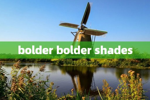 bolder bolder shades