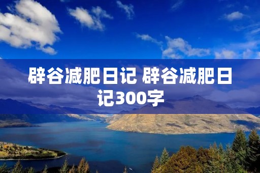 辟谷减肥日记 辟谷减肥日记300字