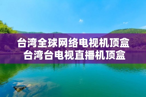 台湾全球网络电视机顶盒 台湾台电视直播机顶盒