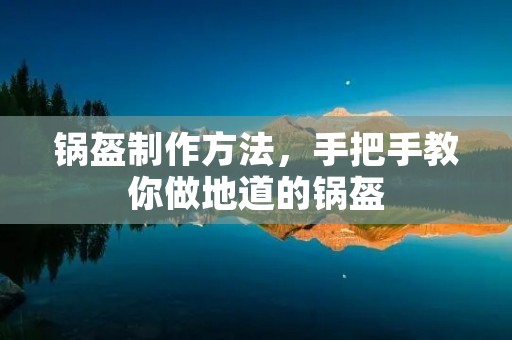 锅盔制作方法，手把手教你做地道的锅盔
