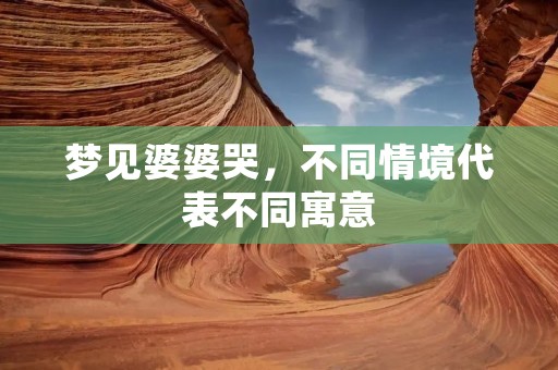 梦见婆婆哭，不同情境代表不同寓意