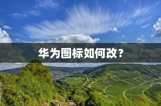华为图标如何改？