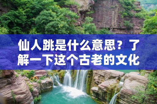 仙人跳是什么意思？了解一下这个古老的文化现象