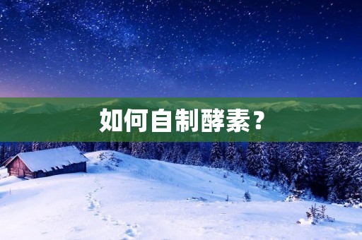如何自制酵素？