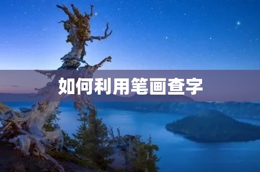 如何利用笔画查字 如何利用笔画查字