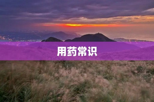 用药常识：如何正确用药？