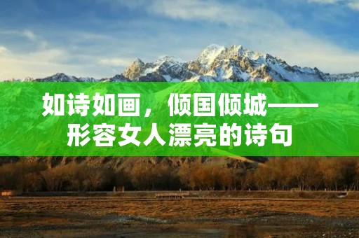 如诗如画,倾国倾城——形容女人漂亮的诗句 如诗如画,倾国倾城——形容女人漂亮的诗句