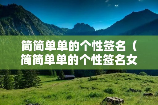 简简单单的个性签名(简简单单的个性签名女)