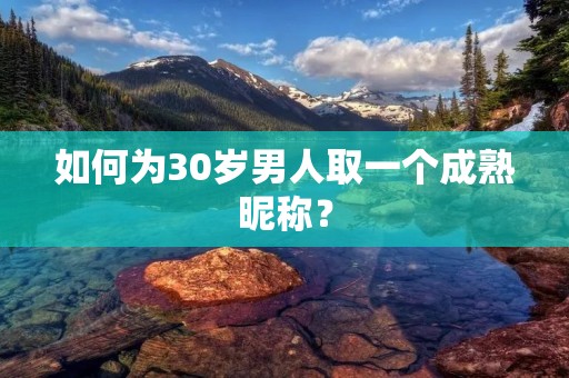 如何为30岁男人取一个成熟昵称?