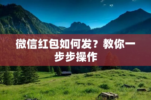 微信红包如何发?教你一步步操作 微信红包如何发?教你一步步操作