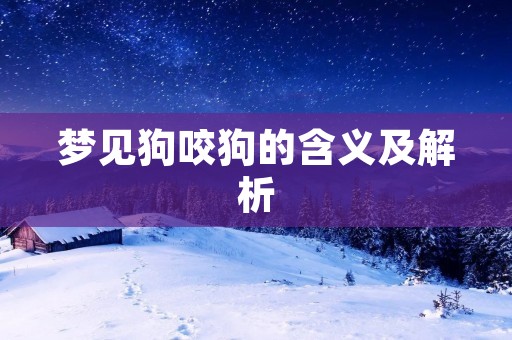 梦见狗咬狗的含义及解析