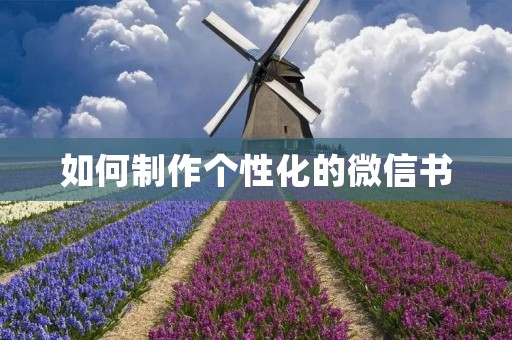 如何制作个性化的微信书 如何制作个性化的微信书