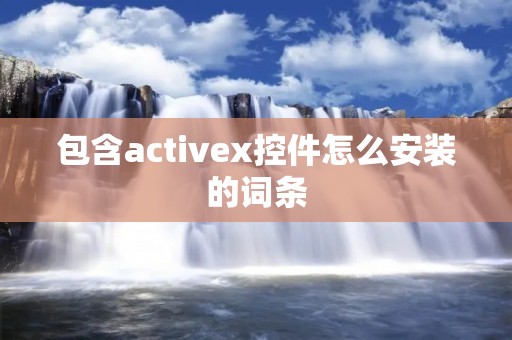 包含activex控件怎么安装的词条