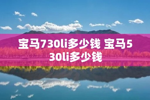 宝马730li多少钱 宝马530li多少钱
