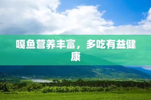 嘎鱼营养丰富，多吃有益健康