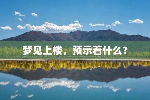 梦见上楼,预示着什么? 梦见上楼,预示着什么?
