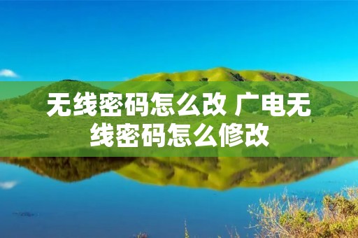 无线密码怎么改 广电无线密码怎么修改 无线密码怎么改 广电无线密码怎么修改