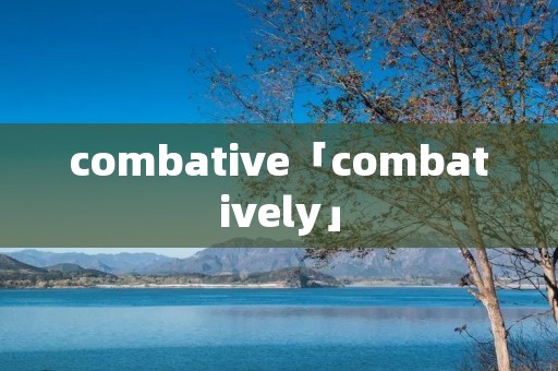 combative「combatively」
