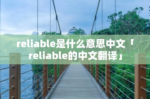 reliable是什么意思中文「reliable的中文翻译」
