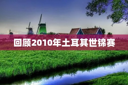 回顾2010年土耳其世锦赛:中国女排夺冠 回顾2010年土耳其世锦赛:中国女排夺冠