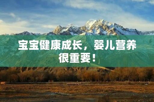 宝宝健康成长，婴儿营养很重要！