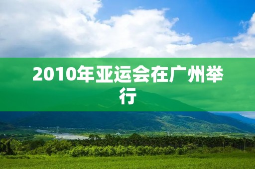 2010年亚运会在广州举行