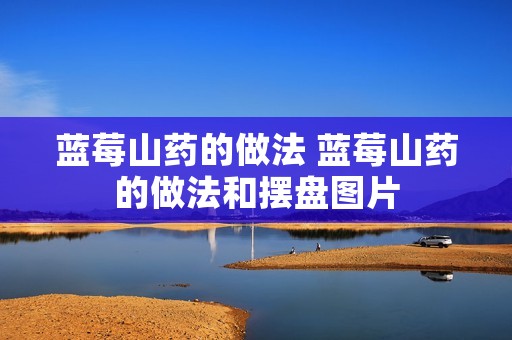 蓝莓山药的做法 蓝莓山药的做法和摆盘图片