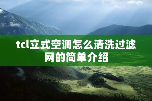 tcl立式空调怎么清洗过滤网的简单介绍
