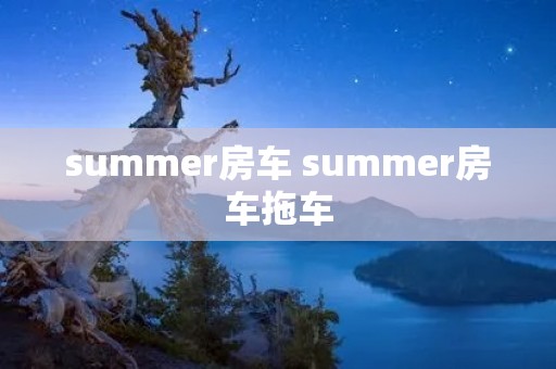 summer房车 summer房车拖车