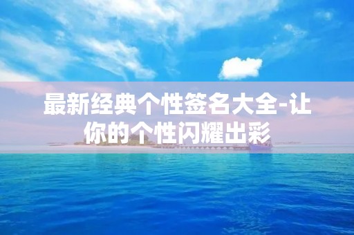 最新经典个性签名大全-让你的个性闪耀出彩