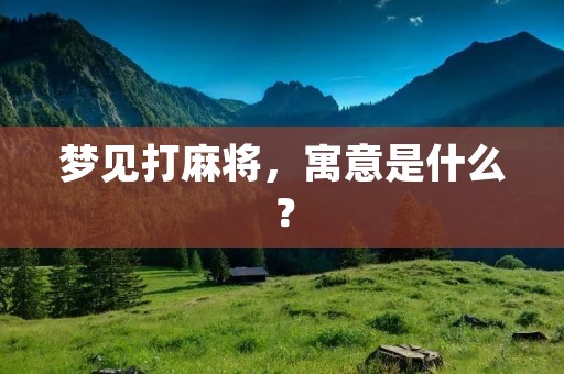 梦见打麻将，寓意是什么？